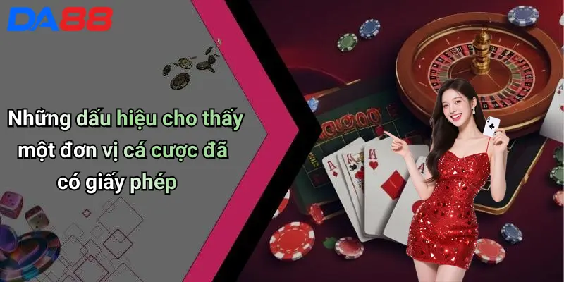 Những dấu hiệu cho thấy một đơn vị cá cược đã có giấy phép